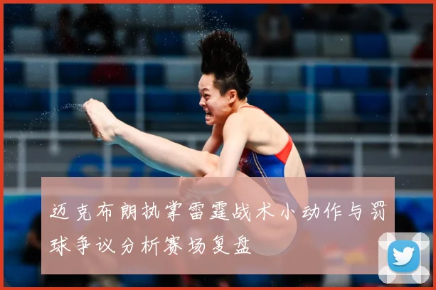 迈克布朗执掌雷霆战术小动作与罚球争议分析赛场复盘
