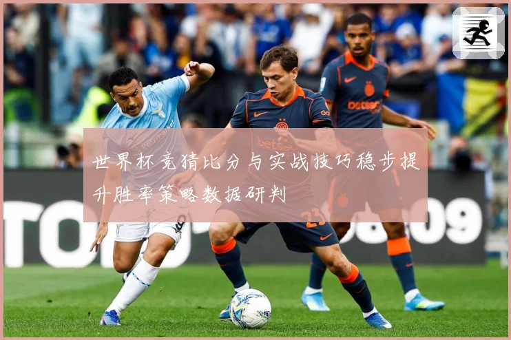 世界杯竞猜比分与实战技巧稳步提升胜率策略数据研判