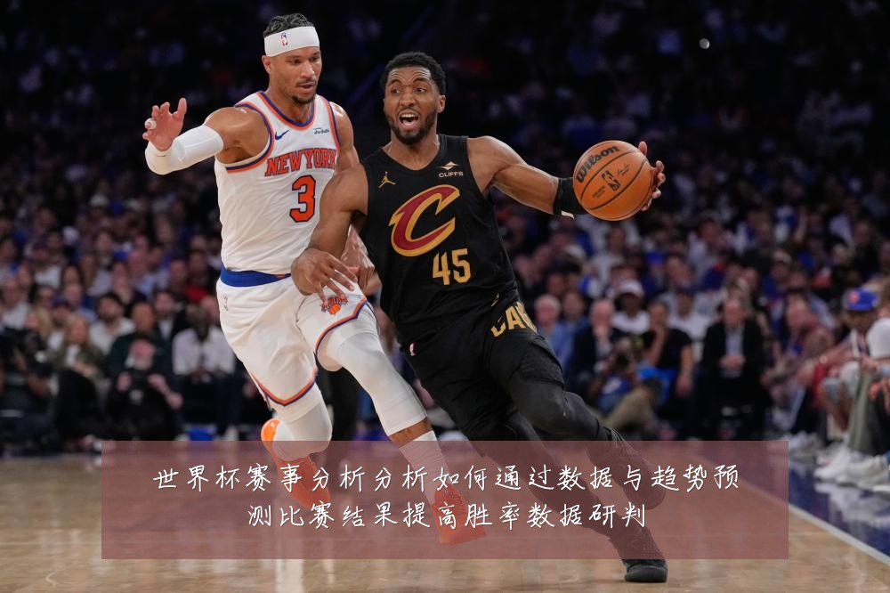 世界杯赛事分析分析如何通过数据与趋势预测比赛结果提高胜率数据研判