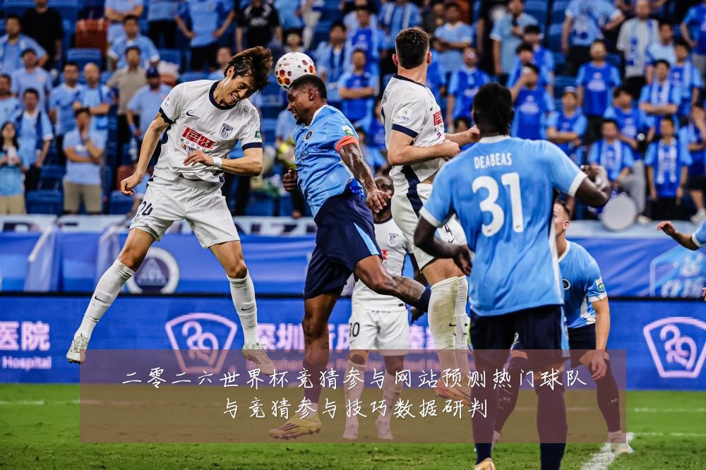 二零二六世界杯竞猜参与网站预测热门球队与竞猜参与技巧数据研判